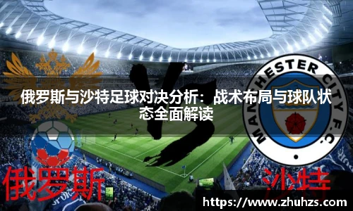 俄罗斯与沙特足球对决分析：战术布局与球队状态全面解读