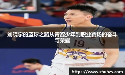 刘晓宇的篮球之路从青涩少年到职业赛场的奋斗与荣耀