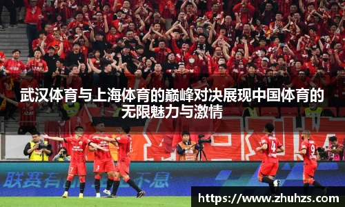 武汉体育与上海体育的巅峰对决展现中国体育的无限魅力与激情